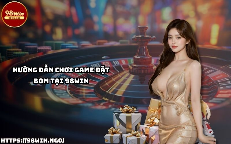 Học ngay cách chơi đặt bom 98Win đơn giản và dễ dàng để tăng cơ hội chiến thắng lớn